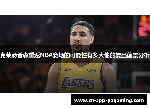 克莱汤普森重返NBA赛场的可能性有多大他的复出前景分析