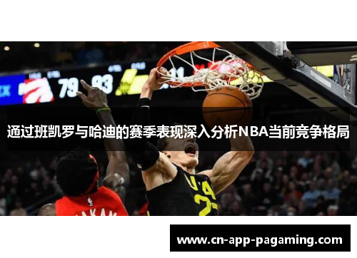 通过班凯罗与哈迪的赛季表现深入分析NBA当前竞争格局