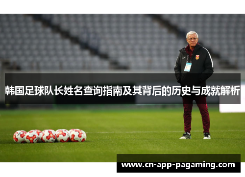 韩国足球队长姓名查询指南及其背后的历史与成就解析