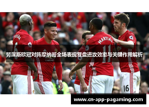 努涅斯欧冠对阵摩纳哥全场表现复盘进攻效率与关键作用解析