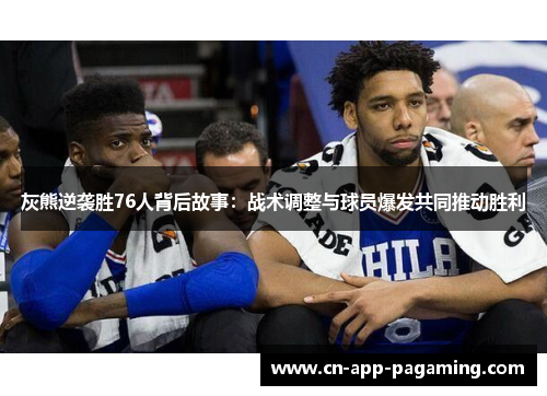 灰熊逆袭胜76人背后故事：战术调整与球员爆发共同推动胜利