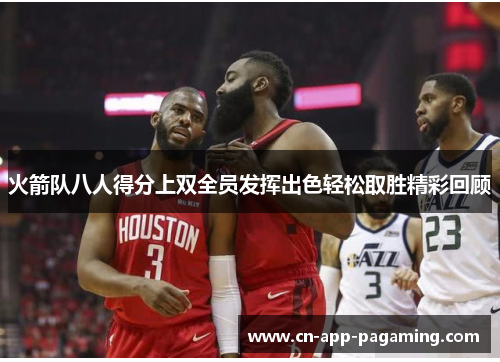 火箭队八人得分上双全员发挥出色轻松取胜精彩回顾